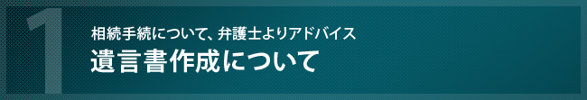 相続手続きに必要な遺言書作成について、弁護士よりアドバイスを紹介しています。