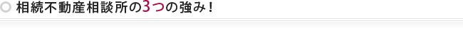 相続不動産相談所の3つの強み！